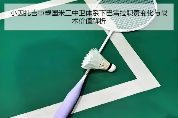 小因扎吉重塑国米三中卫体系下巴雷拉职责变化与战术价值解析